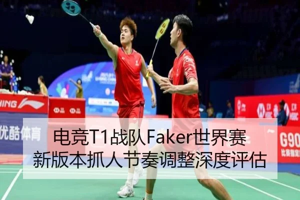 电竞T1战队Faker世界赛新版本抓人节奏调整深度评估